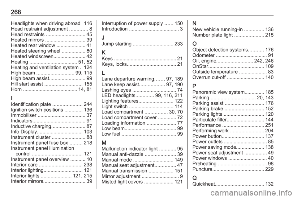 OPEL GRANDLAND X 2018.75  Owners Manual 268Headlights when driving abroad  116
Head restraint adjustment  .............8
Head restraints  ............................ 45
Heated mirrors  ............................. 39
Heated rear window ..