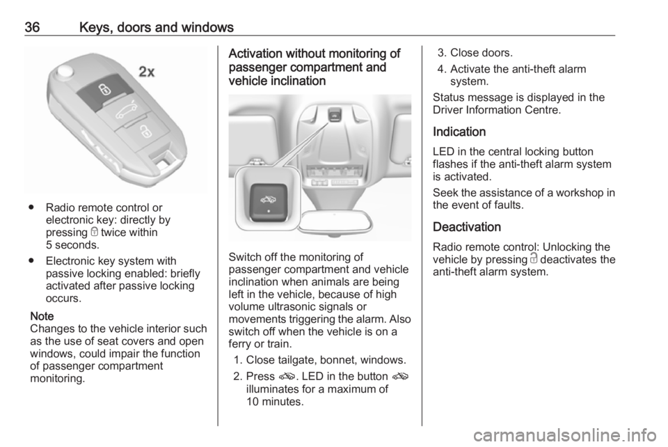 OPEL GRANDLAND X 2018.75  Owners Manual 36Keys, doors and windows
● Radio remote control orelectronic key: directly by
pressing  e twice within
5 seconds.
● Electronic key system with passive locking enabled: briefly
activated after pas