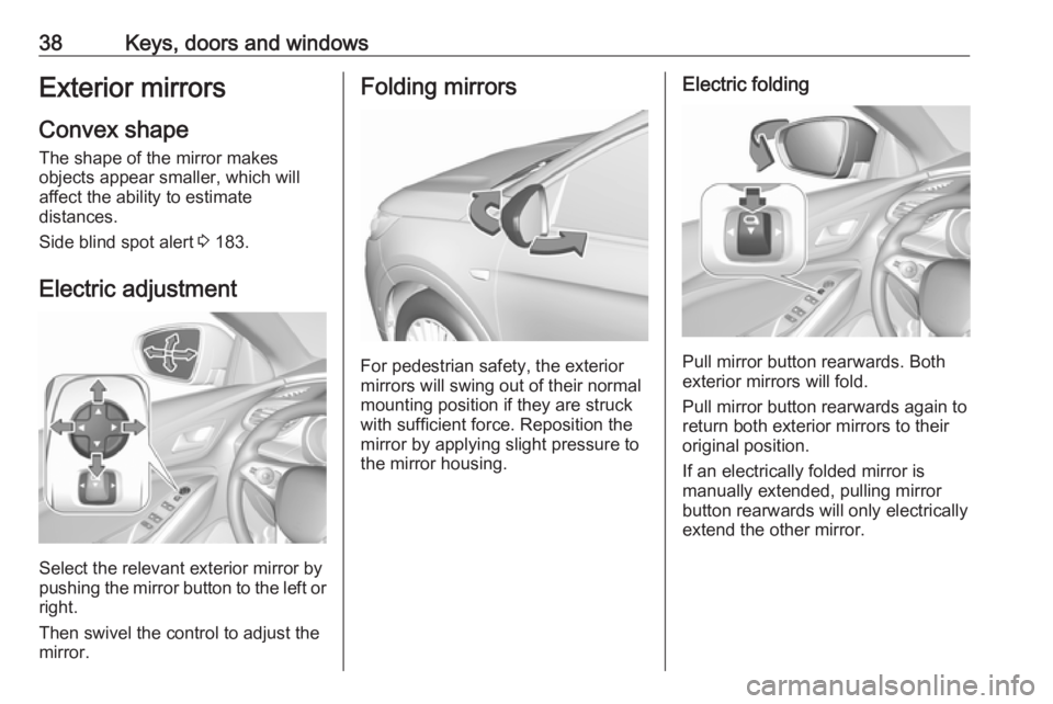 OPEL GRANDLAND X 2018.75 Manual user 38Keys, doors and windowsExterior mirrors
Convex shape
The shape of the mirror makes
objects appear smaller, which will
affect the ability to estimate
distances.
Side blind spot alert 3 183.
Electric OPEL GRANDLAND X 2018.75 Manual user 38Keys, doors and windowsExterior mirrors
Convex shape
The shape of the mirror makes
objects appear smaller, which will
affect the ability to estimate
distances.
Side blind spot alert 3 183.
Electric