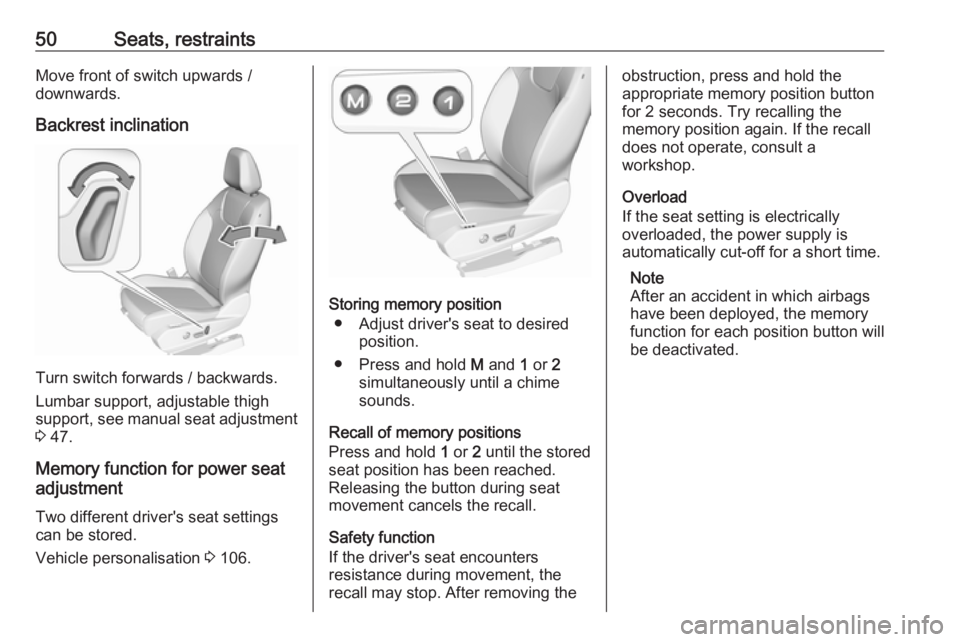 OPEL GRANDLAND X 2018.75  Manual user 50Seats, restraintsMove front of switch upwards /
downwards.
Backrest inclination
Turn switch forwards / backwards.
Lumbar support, adjustable thigh
support, see manual seat adjustment 3  47.
Memory f