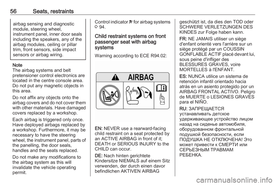 OPEL GRANDLAND X 2018.75  Owners Manual 56Seats, restraintsairbag sensing and diagnostic
module, steering wheel,
instrument panel, inner door seals including the speakers, any of the
airbag modules, ceiling or pillar
trim, front sensors, si
