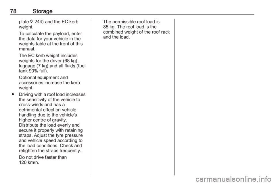 OPEL GRANDLAND X 2018.75 Manual PDF 78Storageplate 3 244) and the EC kerb
weight.
To calculate the payload, enter
the data for your vehicle in the
weights table at the front of this
manual.
The EC kerb weight includes
weights for the dr