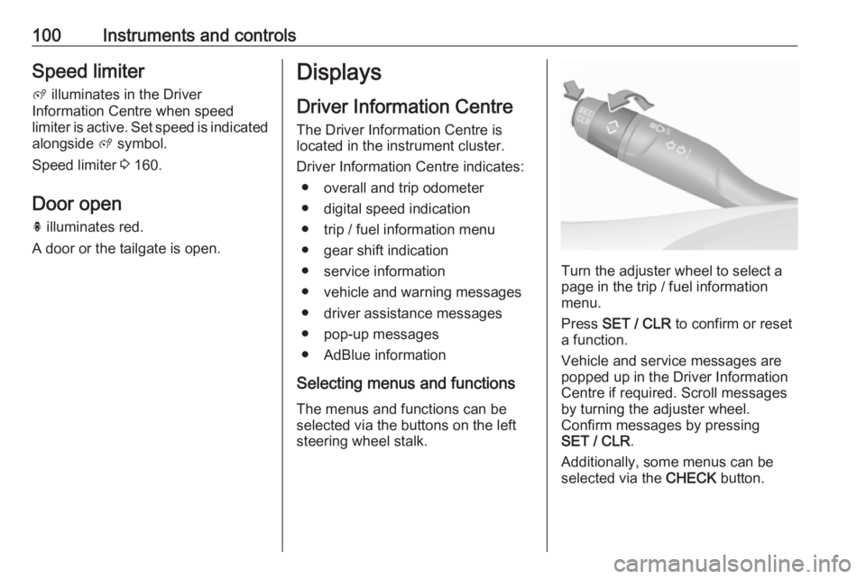 OPEL GRANDLAND X 2019  Manual user 100Instruments and controlsSpeed limiterß  illuminates in the Driver
Information Centre when speed
limiter is active. Set speed is indicated
alongside  ß symbol.
Speed limiter  3 160.
Door open
h  i