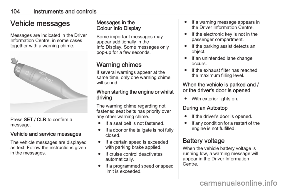 OPEL GRANDLAND X 2019 Owners Manual 104Instruments and controlsVehicle messagesMessages are indicated in the Driver
Information Centre, in some cases
together with a warning chime.
Press SET / CLR to confirm a
message.
Vehicle and ser OPEL GRANDLAND X 2019 Owners Manual 104Instruments and controlsVehicle messagesMessages are indicated in the Driver
Information Centre, in some cases
together with a warning chime.
Press SET / CLR to confirm a
message.
Vehicle and ser
