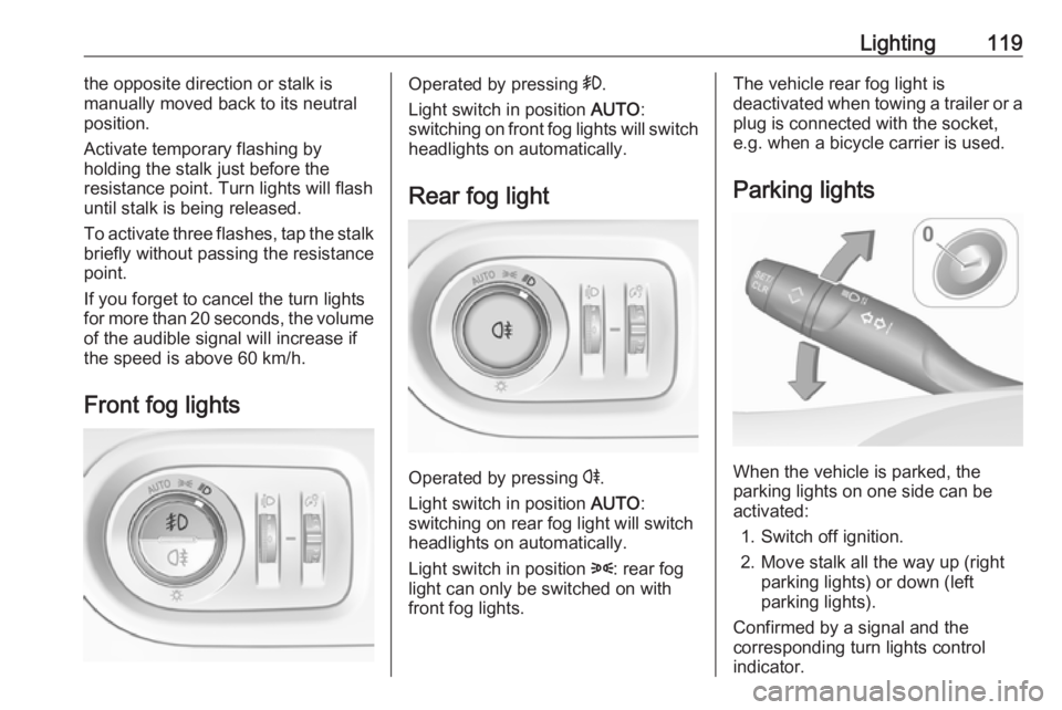 OPEL GRANDLAND X 2019 Manual user Lighting119the opposite direction or stalk is
manually moved back to its neutral
position.
Activate temporary flashing by
holding the stalk just before the
resistance point. Turn lights will flash
unt OPEL GRANDLAND X 2019 Manual user Lighting119the opposite direction or stalk is
manually moved back to its neutral
position.
Activate temporary flashing by
holding the stalk just before the
resistance point. Turn lights will flash
unt