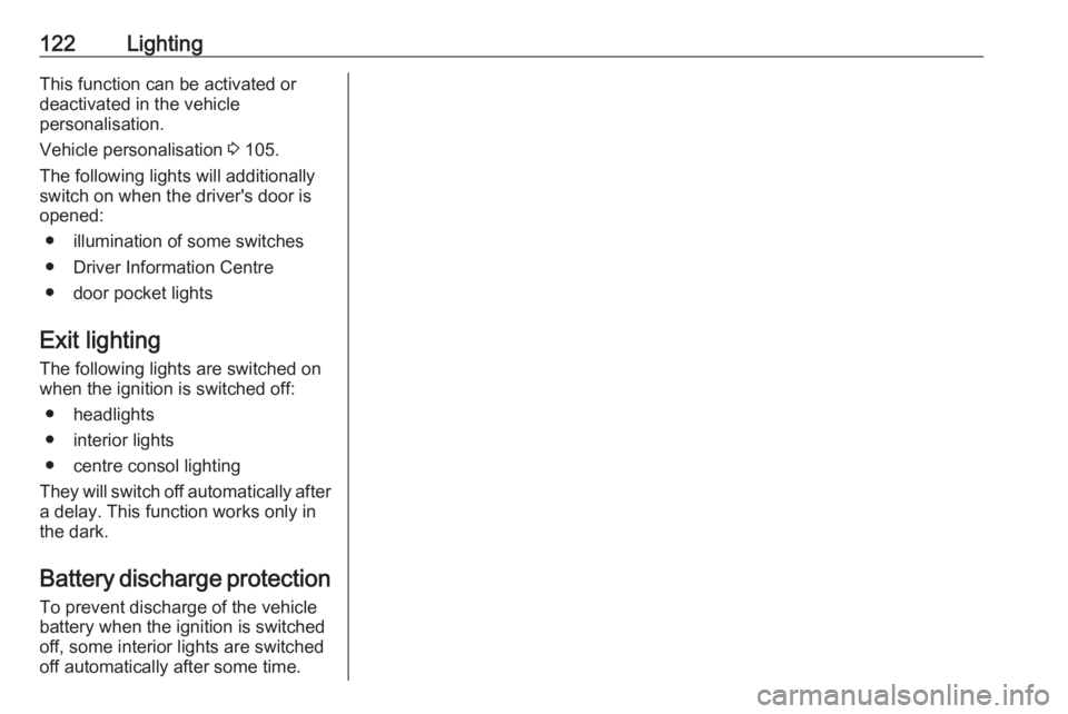 OPEL GRANDLAND X 2019  Manual user 122LightingThis function can be activated or
deactivated in the vehicle
personalisation.
Vehicle personalisation  3 105.
The following lights will additionally
switch on when the driver's door is
