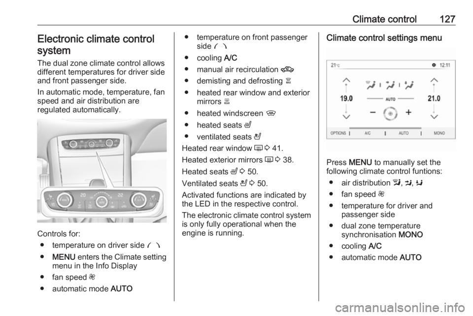 OPEL GRANDLAND X 2019  Manual user Climate control127Electronic climate controlsystem
The dual zone climate control allows
different temperatures for driver side
and front passenger side.
In automatic mode, temperature, fan
speed and a