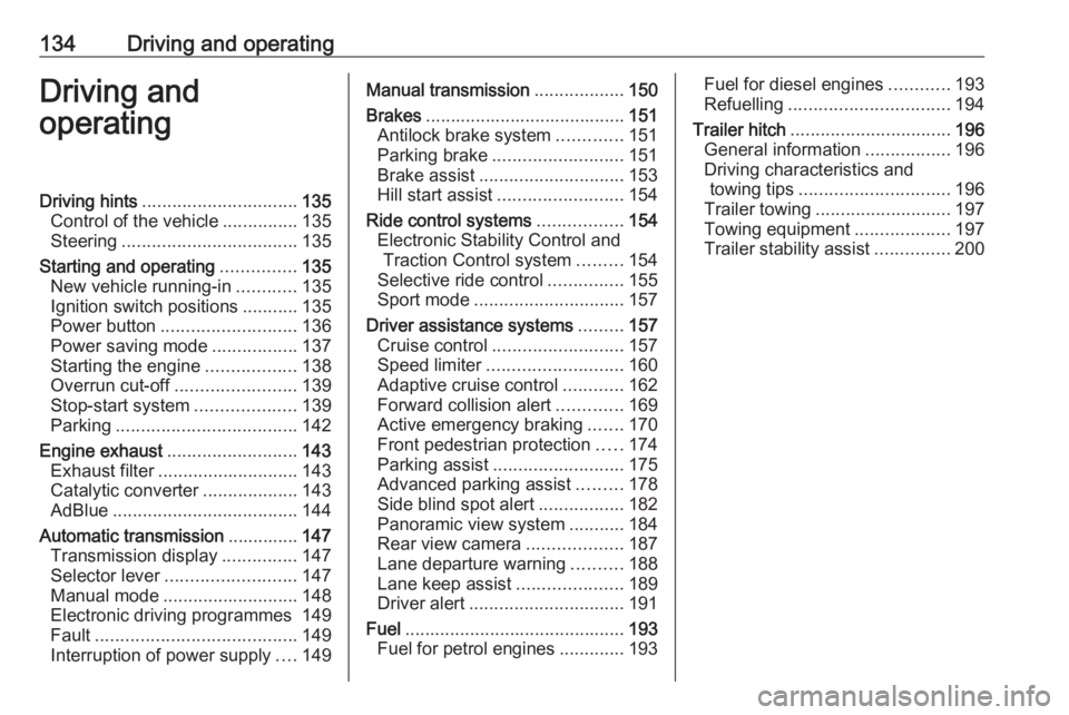 OPEL GRANDLAND X 2019 Manual user 134Driving and operatingDriving and
operatingDriving hints ............................... 135
Control of the vehicle ...............135
Steering ................................... 135
Starting and o OPEL GRANDLAND X 2019 Manual user 134Driving and operatingDriving and
operatingDriving hints ............................... 135
Control of the vehicle ...............135
Steering ................................... 135
Starting and o