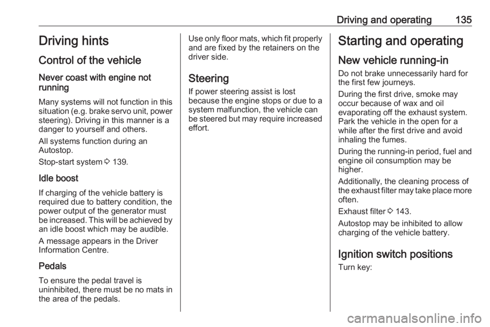 OPEL GRANDLAND X 2019  Owners Manual Driving and operating135Driving hints
Control of the vehicle
Never coast with engine not
running
Many systems will not function in this
situation ( e.g. brake servo unit, power
steering). Driving in t