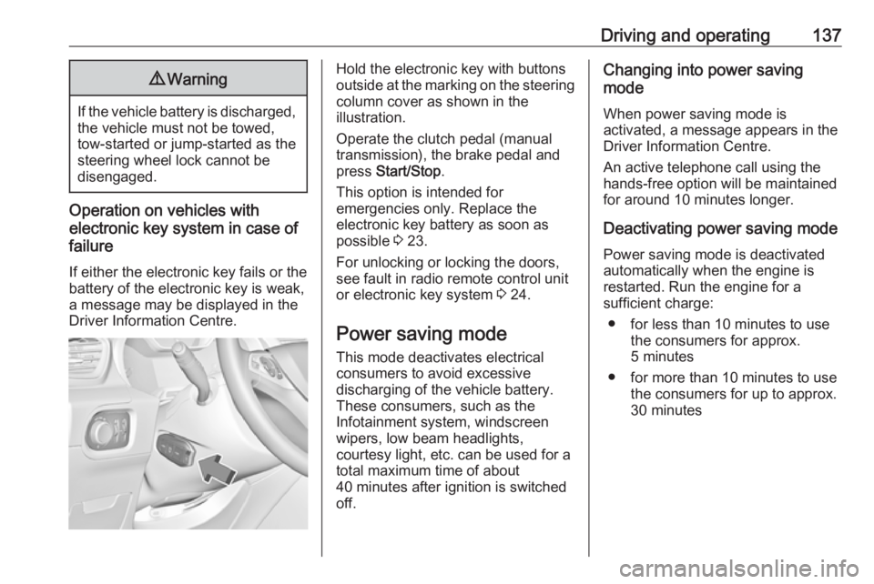 OPEL GRANDLAND X 2019  Manual user Driving and operating1379Warning
If the vehicle battery is discharged,
the vehicle must not be towed,
tow-started or jump-started as the
steering wheel lock cannot be
disengaged.
Operation on vehicles