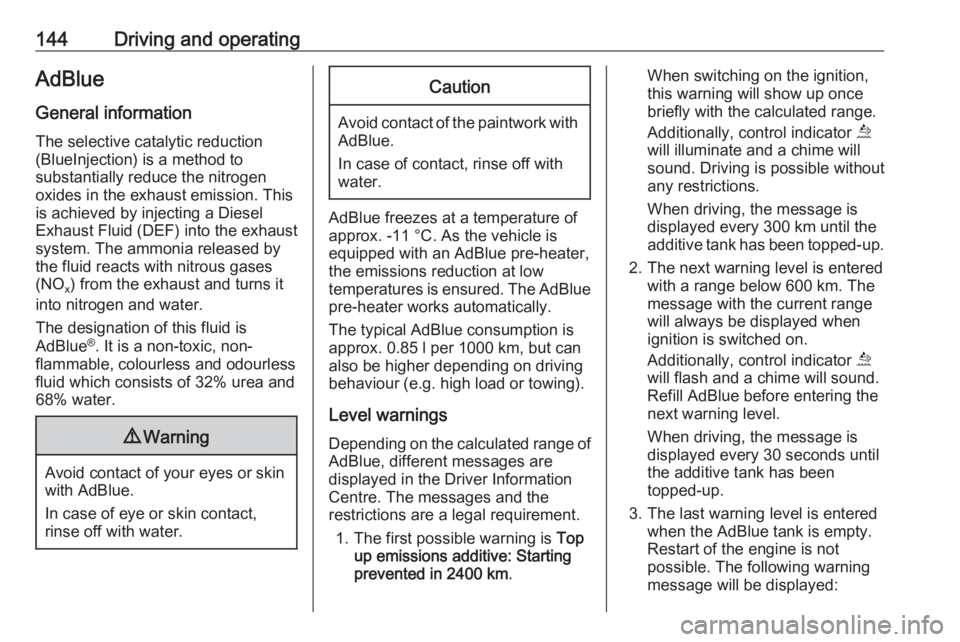 OPEL GRANDLAND X 2019  Manual user 144Driving and operatingAdBlue
General information The selective catalytic reduction
(BlueInjection) is a method to
substantially reduce the nitrogen
oxides in the exhaust emission. This
is achieved b