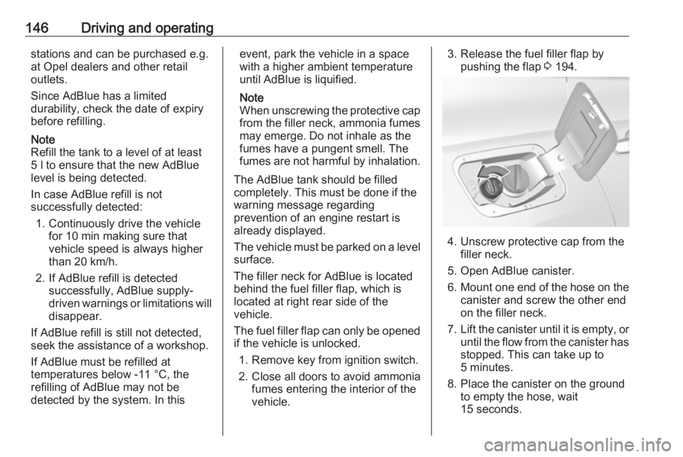 OPEL GRANDLAND X 2019 Manual user 146Driving and operatingstations and can be purchased e.g.
at Opel dealers and other retail outlets.
Since AdBlue has a limited
durability, check the date of expiry
before refilling.
Note
Refill the t OPEL GRANDLAND X 2019 Manual user 146Driving and operatingstations and can be purchased e.g.
at Opel dealers and other retail outlets.
Since AdBlue has a limited
durability, check the date of expiry
before refilling.
Note
Refill the t