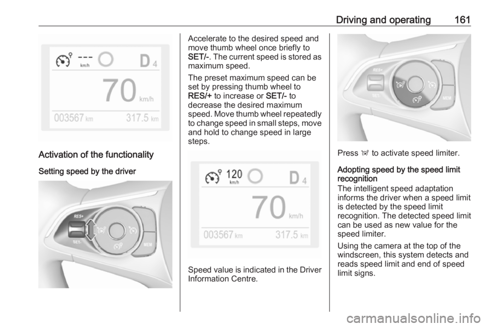 OPEL GRANDLAND X 2019  Owners Manual Driving and operating161
Activation of the functionalitySetting speed by the driver
Accelerate to the desired speed and
move thumb wheel once briefly to
SET/- . The current speed is stored as
maximum 