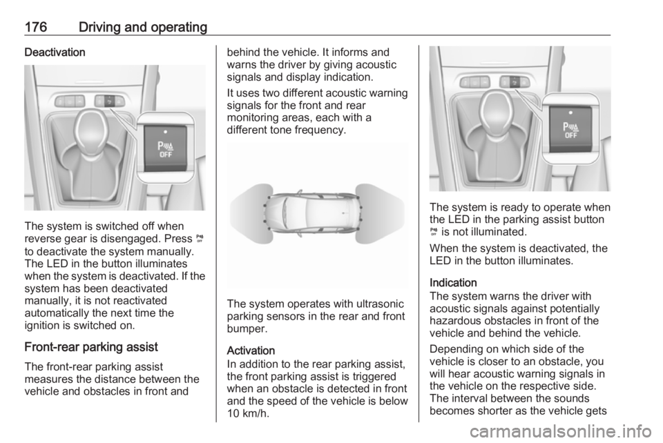 OPEL GRANDLAND X 2019 Manual user 176Driving and operatingDeactivation
The system is switched off when
reverse gear is disengaged. Press ¼
to deactivate the system manually.
The LED in the button illuminates
when the system is deact OPEL GRANDLAND X 2019 Manual user 176Driving and operatingDeactivation
The system is switched off when
reverse gear is disengaged. Press ¼
to deactivate the system manually.
The LED in the button illuminates
when the system is deact