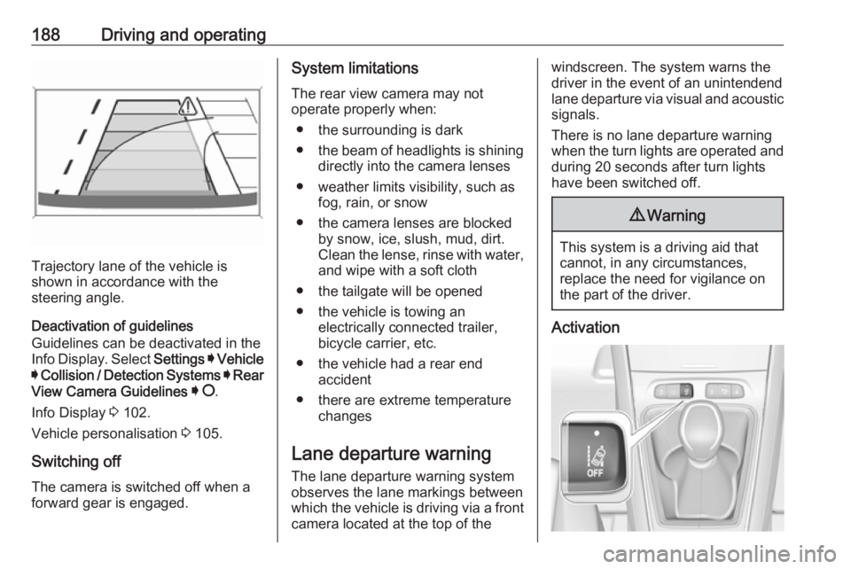 OPEL GRANDLAND X 2019 Manual user 188Driving and operating
Trajectory lane of the vehicle is
shown in accordance with the
steering angle.
Deactivation of guidelines
Guidelines can be deactivated in the
Info Display. Select Settings I OPEL GRANDLAND X 2019 Manual user 188Driving and operating
Trajectory lane of the vehicle is
shown in accordance with the
steering angle.
Deactivation of guidelines
Guidelines can be deactivated in the
Info Display. Select Settings I