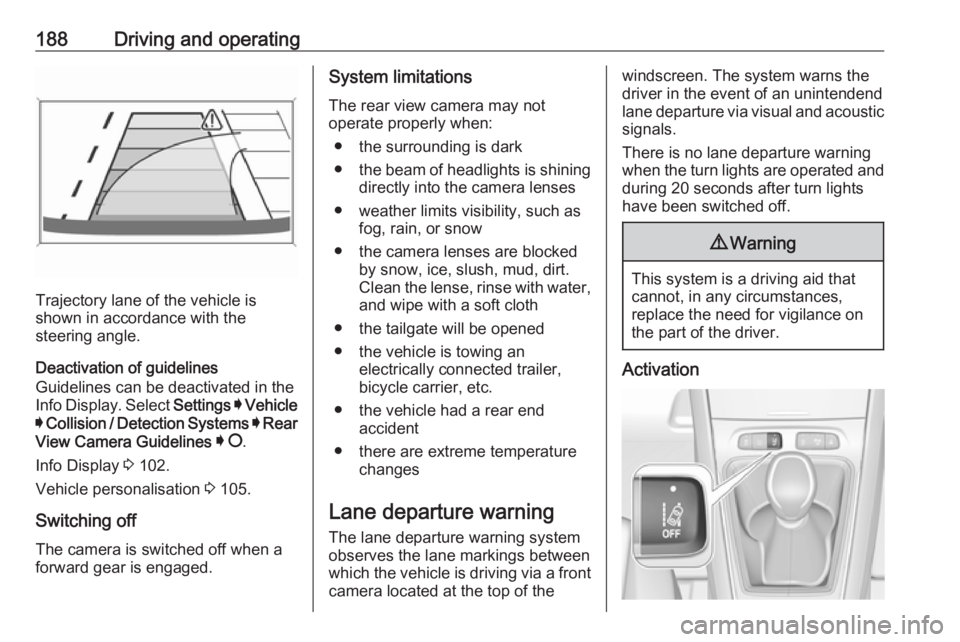 OPEL GRANDLAND X 2019  Manual user 188Driving and operating
Trajectory lane of the vehicle is
shown in accordance with the
steering angle.
Deactivation of guidelines
Guidelines can be deactivated in the
Info Display. Select  Settings I