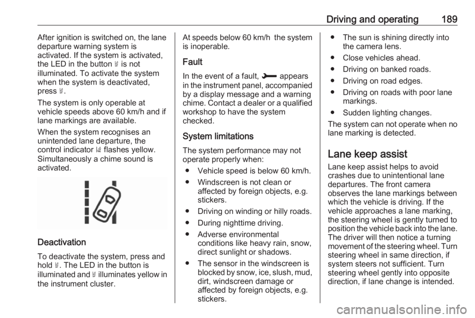 OPEL GRANDLAND X 2019  Manual user Driving and operating189After ignition is switched on, the lanedeparture warning system is
activated. If the system is activated, the LED in the button  ½ is not
illuminated. To activate the system
w