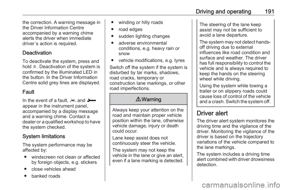 OPEL GRANDLAND X 2019  Manual user Driving and operating191the correction. A warning message in
the Driver Information Centre
accompanied by a warning chime
alerts the driver when immediate
driver´s action is required.
Deactivation
To