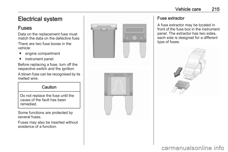 OPEL GRANDLAND X 2019 Owners Manual Vehicle care215Electrical system
Fuses Data on the replacement fuse must
match the data on the defective fuse.
There are two fuse boxes in the
vehicle:
● engine compartment
● instrument panel
Befo OPEL GRANDLAND X 2019 Owners Manual Vehicle care215Electrical system
Fuses Data on the replacement fuse must
match the data on the defective fuse.
There are two fuse boxes in the
vehicle:
● engine compartment
● instrument panel
Befo