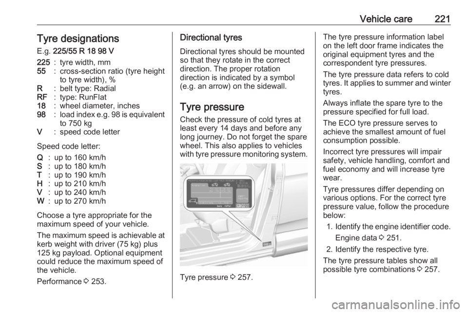 OPEL GRANDLAND X 2019  Manual user Vehicle care221Tyre designations
E.g.  225/55 R 18 98 V225:tyre width, mm55:cross-section ratio (tyre height
to tyre width), %R:belt type: RadialRF:type: RunFlat18:wheel diameter, inches98:load index 