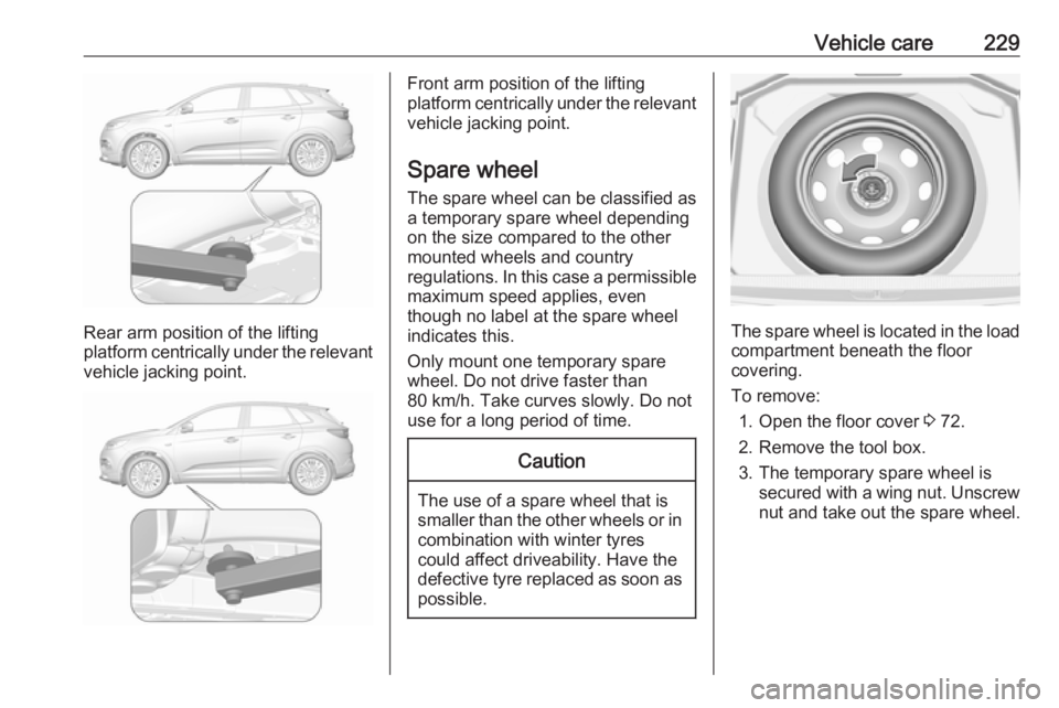 OPEL GRANDLAND X 2019  Manual user Vehicle care229
Rear arm position of the lifting
platform centrically under the relevant vehicle jacking point.
Front arm position of the lifting
platform centrically under the relevant vehicle jackin