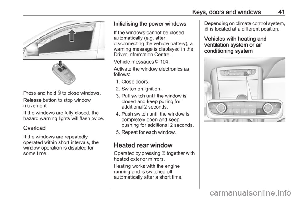OPEL GRANDLAND X 2019  Manual user Keys, doors and windows41
Press and hold e to close windows.
Release button to stop window
movement.
If the windows are fully closed, the
hazard warning lights will flash twice.
Overload
If the window