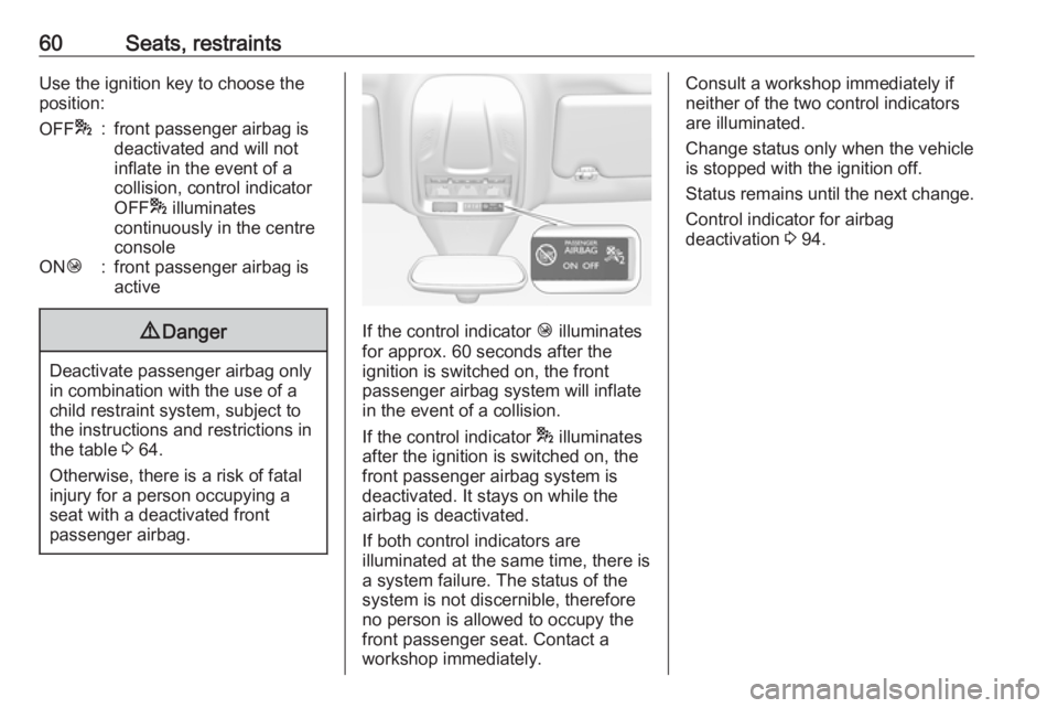 OPEL GRANDLAND X 2019 Repair Manual 60Seats, restraintsUse the ignition key to choose the
position:OFF *:front passenger airbag is
deactivated and will not
inflate in the event of a
collision, control indicator
OFF * illuminates
continu OPEL GRANDLAND X 2019 Repair Manual 60Seats, restraintsUse the ignition key to choose the
position:OFF *:front passenger airbag is
deactivated and will not
inflate in the event of a
collision, control indicator
OFF * illuminates
continu