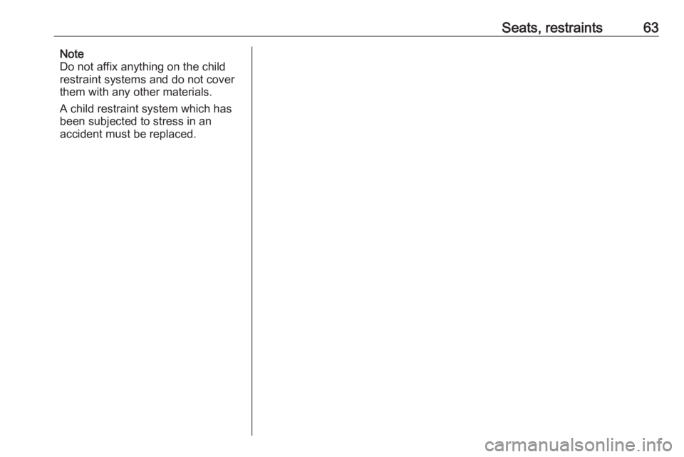 OPEL GRANDLAND X 2019 Repair Manual Seats, restraints63Note
Do not affix anything on the child
restraint systems and do not cover
them with any other materials.
A child restraint system which has
been subjected to stress in an
accident OPEL GRANDLAND X 2019 Repair Manual Seats, restraints63Note
Do not affix anything on the child
restraint systems and do not cover
them with any other materials.
A child restraint system which has
been subjected to stress in an
accident