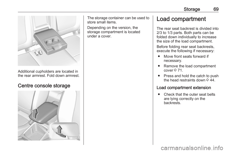 OPEL GRANDLAND X 2019 Manual PDF Storage69
Additional cupholders are located in
the rear armrest. Fold down armrest.
Centre console storage
The storage container can be used to
store small items.
Depending on the version, the
storage OPEL GRANDLAND X 2019 Manual PDF Storage69
Additional cupholders are located in
the rear armrest. Fold down armrest.
Centre console storage
The storage container can be used to
store small items.
Depending on the version, the
storage