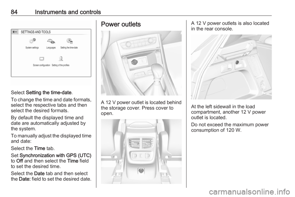 OPEL GRANDLAND X 2019 Manual Online 84Instruments and controls
Select Setting the time-date .
To change the time and date formats, select the respective tabs and then
select the desired formats.
By default the displayed time and
date ar