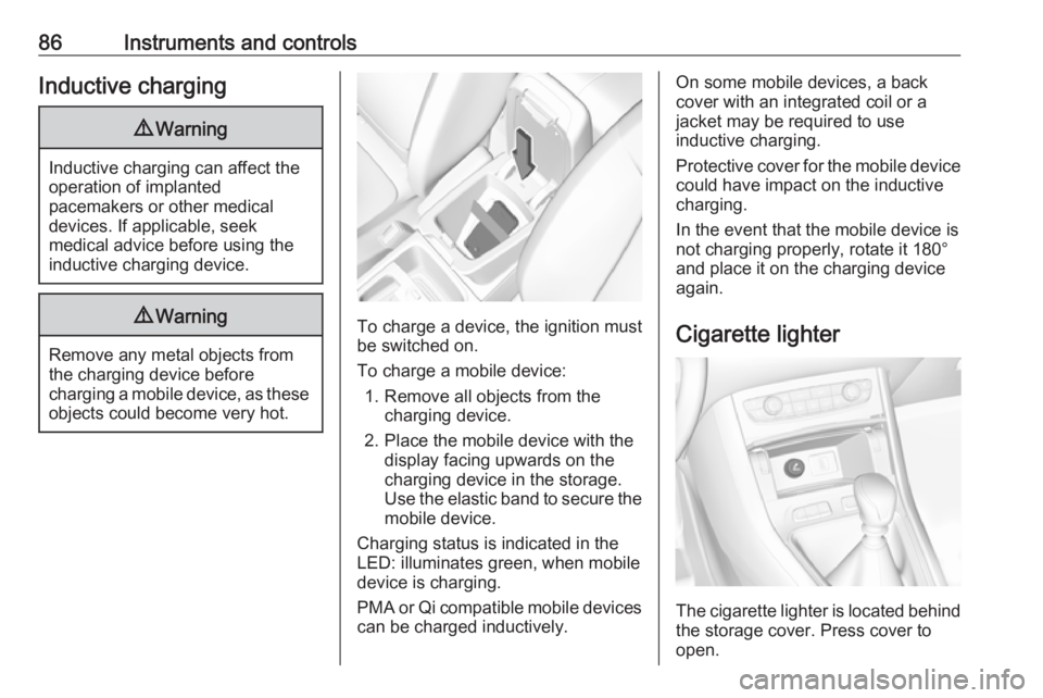 OPEL GRANDLAND X 2019 Manual Online 86Instruments and controlsInductive charging9Warning
Inductive charging can affect the
operation of implanted
pacemakers or other medical
devices. If applicable, seek
medical advice before using the
i