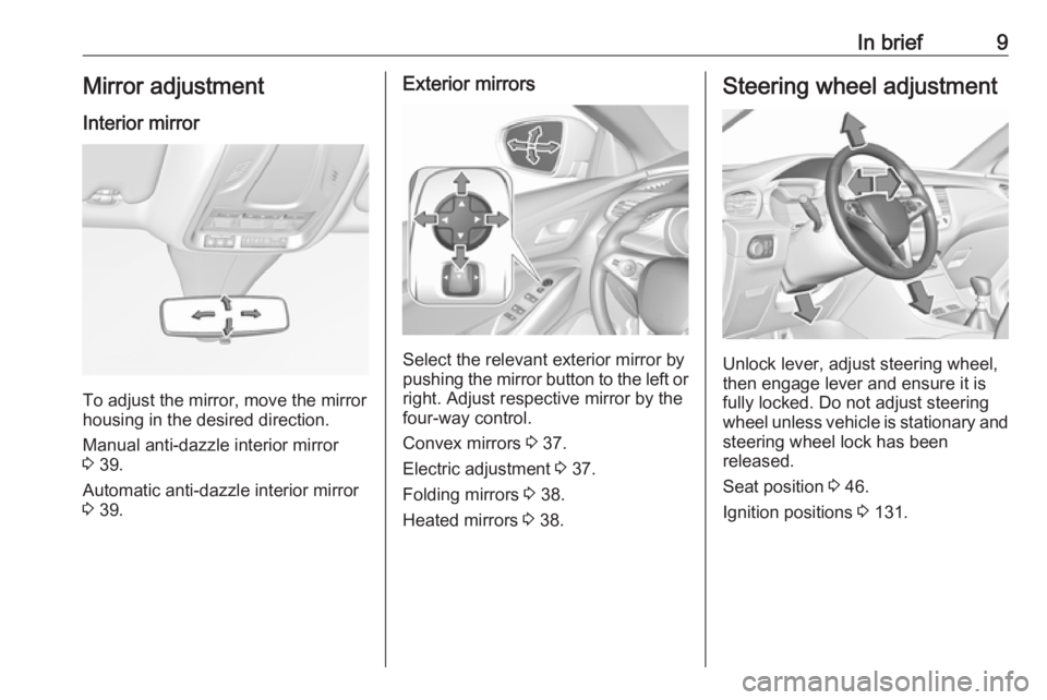 OPEL GRANDLAND X 2019.75  Manual user In brief9Mirror adjustment
Interior mirror
To adjust the mirror, move the mirror
housing in the desired direction.
Manual anti-dazzle interior mirror
3  39.
Automatic anti-dazzle interior mirror 3  39