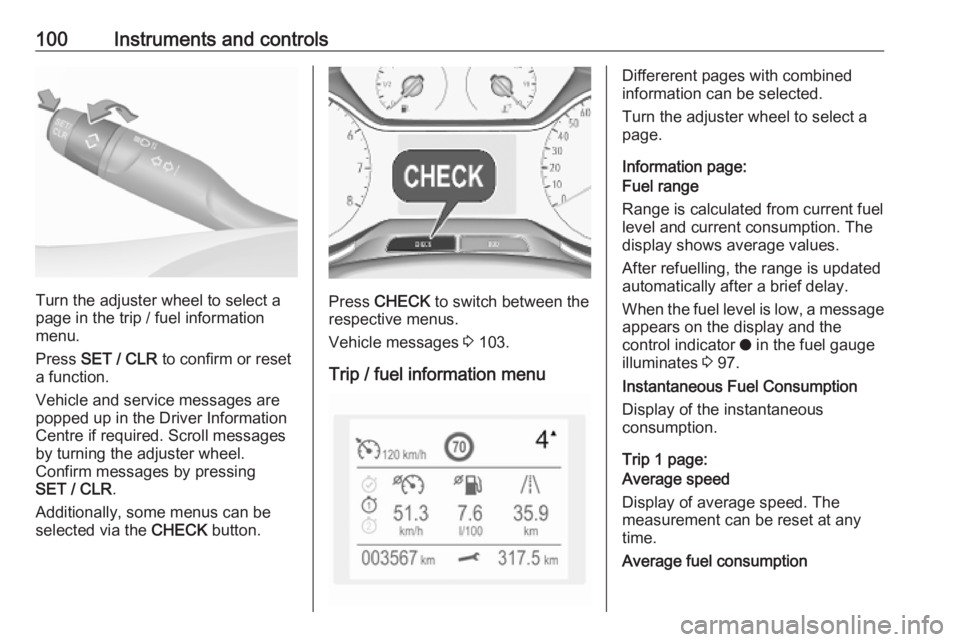 OPEL GRANDLAND X 2019.75  Owners Manual 100Instruments and controls
Turn the adjuster wheel to select a
page in the trip / fuel information
menu.
Press  SET / CLR  to confirm or reset
a function.
Vehicle and service messages are
popped up i