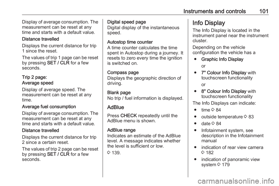 OPEL GRANDLAND X 2019.75  Owners Manual Instruments and controls101Display of average consumption. The
measurement can be reset at any
time and starts with a default value.
Distance travelled
Displays the current distance for trip
1 since t