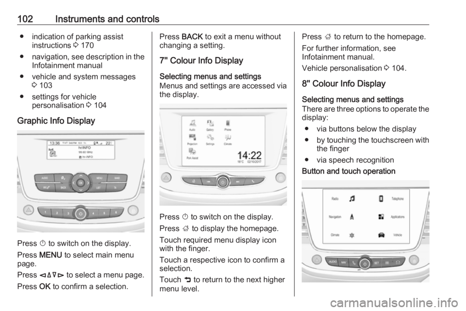 OPEL GRANDLAND X 2019.75  Owners Manual 102Instruments and controls● indication of parking assistinstructions  3 170
● navigation, see description in the
Infotainment manual
● vehicle and system messages 3 103
● settings for vehicle