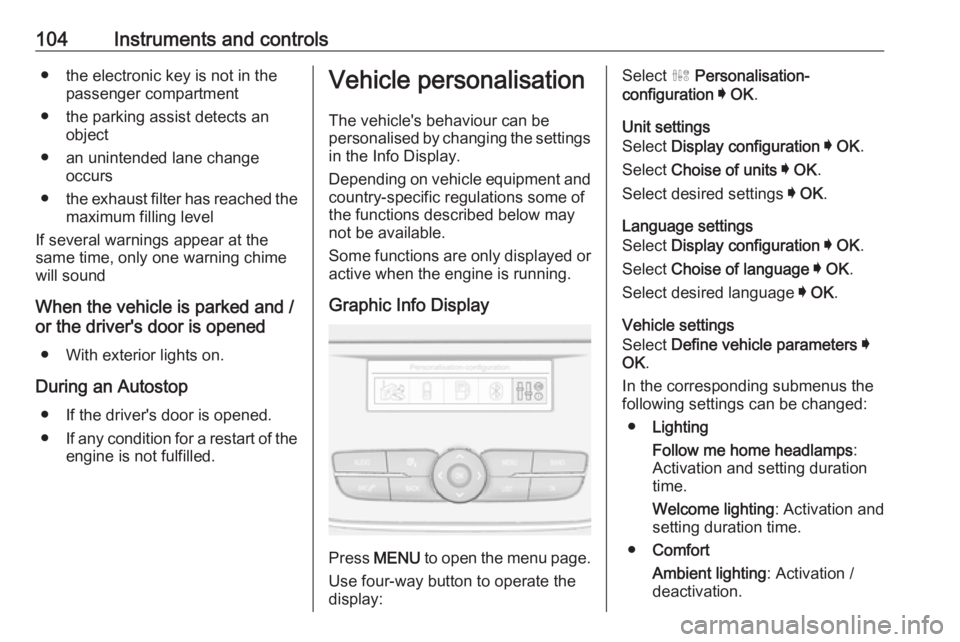 OPEL GRANDLAND X 2019.75  Owners Manual 104Instruments and controls● the electronic key is not in thepassenger compartment
● the parking assist detects an object
● an unintended lane change occurs
● the exhaust filter has reached th