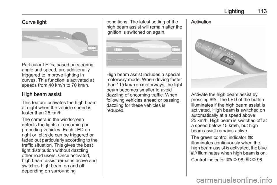 OPEL GRANDLAND X 2019.75  Owners Manual Lighting113Curve light
Particular LEDs, based on steering
angle and speed, are additionally
triggered to improve lighting in
curves. This function is activated at
speeds from 40 km/h to 70 km/h.
High 