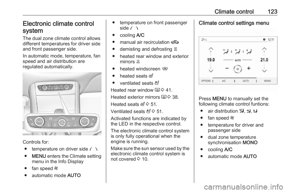 OPEL GRANDLAND X 2019.75  Manual user Climate control123Electronic climate controlsystem
The dual zone climate control allows
different temperatures for driver side
and front passenger side.
In automatic mode, temperature, fan
speed and a