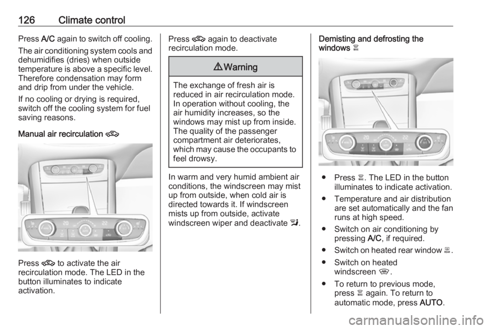 OPEL GRANDLAND X 2019.75  Manual user 126Climate controlPress A/C again to switch off cooling.
The air conditioning system cools and
dehumidifies (dries) when outside
temperature is above a specific level. Therefore condensation may form
