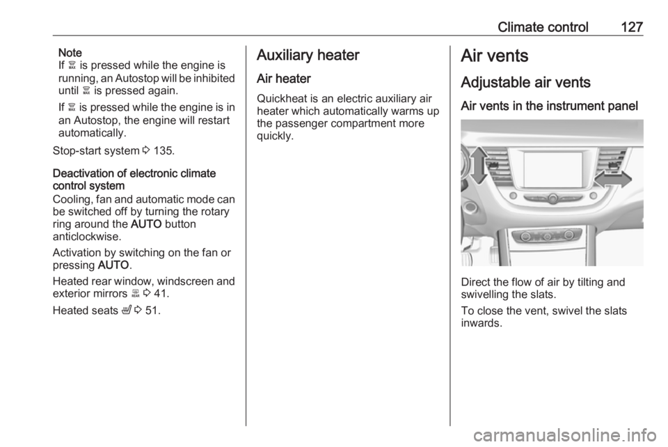 OPEL GRANDLAND X 2019.75 Manual user Climate control127Note
If à is pressed while the engine is
running, an Autostop will be inhibited
until à is pressed again.
If à is pressed while the engine is in
an Autostop, the engine will re OPEL GRANDLAND X 2019.75 Manual user Climate control127Note
If à is pressed while the engine is
running, an Autostop will be inhibited
until à is pressed again.
If à is pressed while the engine is in
an Autostop, the engine will re