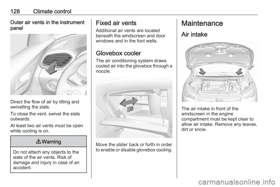 OPEL GRANDLAND X 2019.75  Owners Manual 128Climate controlOuter air vents in the instrument
panel
Direct the flow of air by tilting and
swivelling the slats.
To close the vent, swivel the slats
outwards.
At least two air vents must be open
