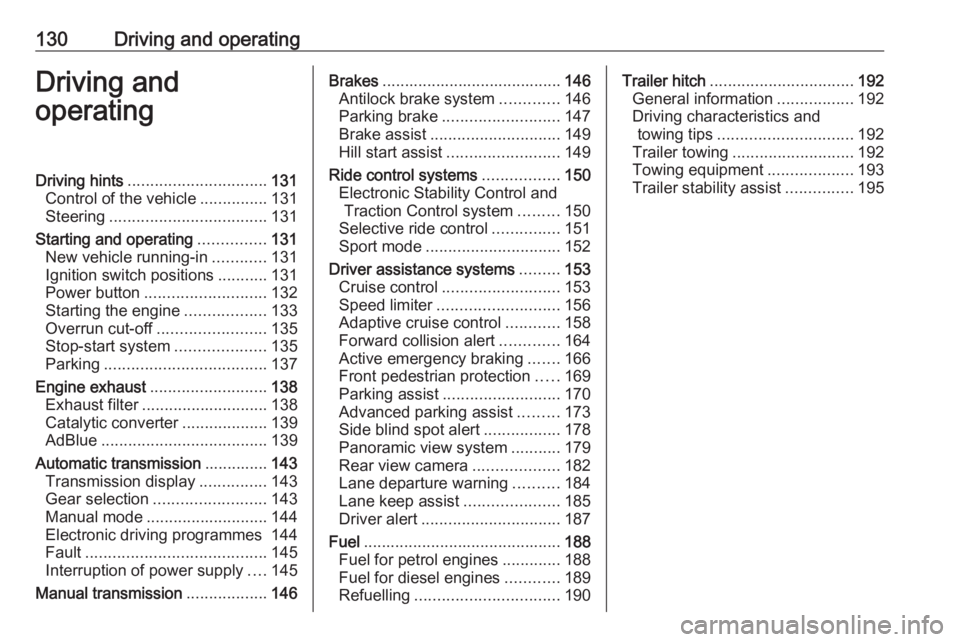 OPEL GRANDLAND X 2019.75  Owners Manual 130Driving and operatingDriving and
operatingDriving hints ............................... 131
Control of the vehicle ...............131
Steering ................................... 131
Starting and o