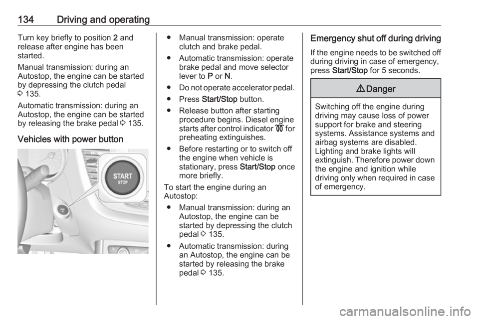 OPEL GRANDLAND X 2019.75  Owners Manual 134Driving and operatingTurn key briefly to position 2 and
release after engine has been
started.
Manual transmission: during an
Autostop, the engine can be started
by depressing the clutch pedal
3  1