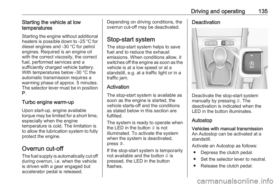 OPEL GRANDLAND X 2019.75  Owners Manual Driving and operating135Starting the vehicle at lowtemperatures
Starting the engine without additional
heaters is possible down to -25 °С for diesel engines and -30 °C for petrol
engines. Required 