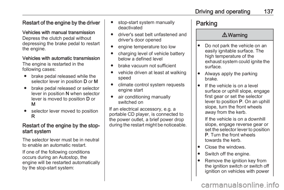 OPEL GRANDLAND X 2019.75  Owners Manual Driving and operating137Restart of the engine by the driver
Vehicles with manual transmission
Depress the clutch pedal without depressing the brake pedal to restart
the engine.
Vehicles with automatic