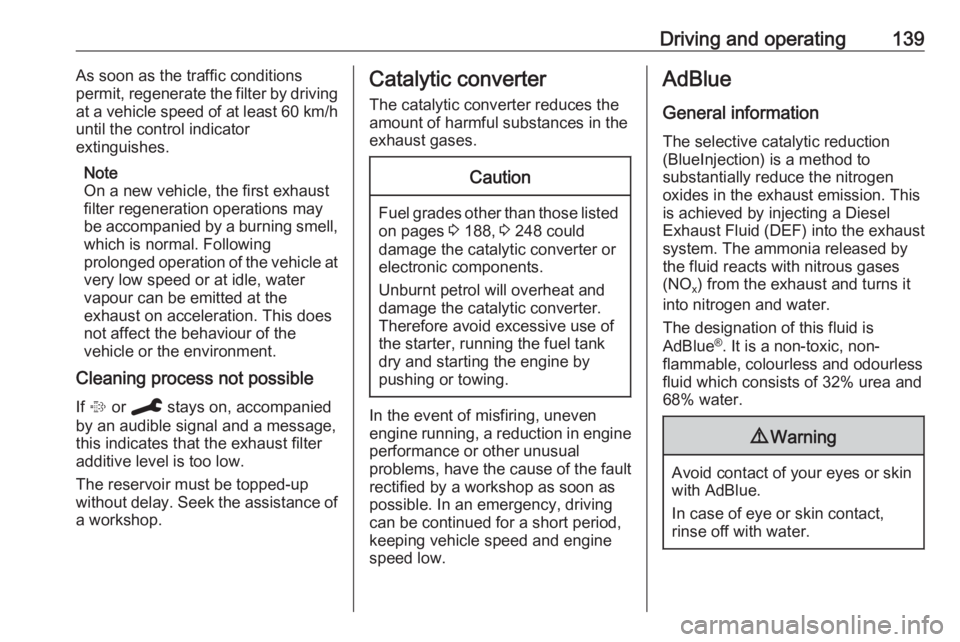 OPEL GRANDLAND X 2019.75  Owners Manual Driving and operating139As soon as the traffic conditions
permit, regenerate the filter by driving
at a vehicle speed of at least 60 km/h until the control indicator
extinguishes.
Note
On a new vehicl
