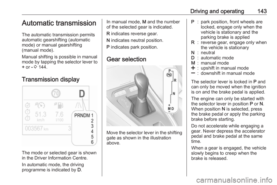 OPEL GRANDLAND X 2019.75 Manual user Driving and operating143Automatic transmission
The automatic transmission permits
automatic gearshifting (automatic
mode) or manual gearshifting
(manual mode).
Manual shifting is possible in manual mo OPEL GRANDLAND X 2019.75 Manual user Driving and operating143Automatic transmission
The automatic transmission permits
automatic gearshifting (automatic
mode) or manual gearshifting
(manual mode).
Manual shifting is possible in manual mo
