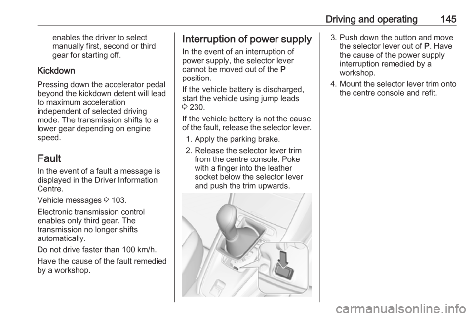 OPEL GRANDLAND X 2019.75  Owners Manual Driving and operating145enables the driver to select
manually first, second or third
gear for starting off.
Kickdown
Pressing down the accelerator pedal
beyond the kickdown detent will lead to maximum