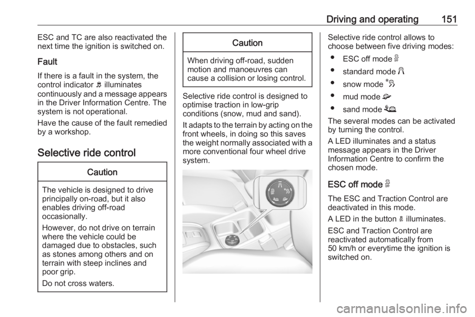 OPEL GRANDLAND X 2019.75  Owners Manual Driving and operating151ESC and TC are also reactivated the
next time the ignition is switched on.
Fault
If there is a fault in the system, the
control indicator  b illuminates
continuously and a mess
