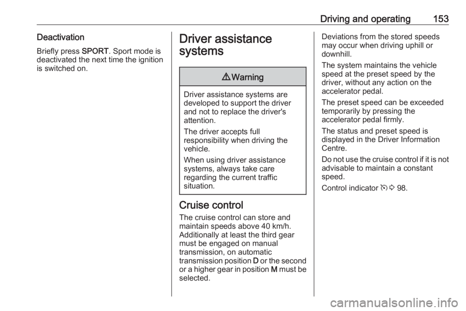 OPEL GRANDLAND X 2019.75  Owners Manual Driving and operating153DeactivationBriefly press  SPORT. Sport mode is
deactivated the next time the ignition
is switched on.Driver assistance
systems9 Warning
Driver assistance systems are
developed